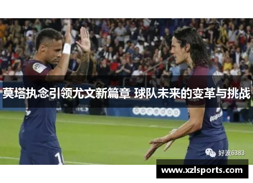 莫塔执念引领尤文新篇章 球队未来的变革与挑战 莫塔执念引领尤文新篇章 球队未来的变革与挑战